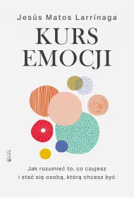 Kurs emocji. Jak rozumie to, co czujesz i sta si osob, ktr chcesz by