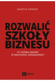 Rozwali� szko�y biznesu. Co trzeba zmieni� w nauczaniu zarz�dzania?