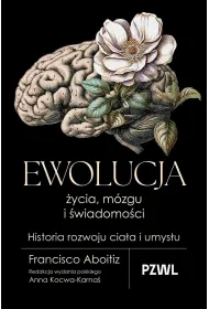 Ewolucja �ycia, m�zgu i �wiadomo�ci. Historia rozwoju cia�a i umys�u