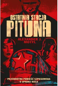 Ostatnia stacja Pituna. Przewrotna powie�� szpiegowska o upadku Rosji