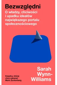 Bezwzgl�dni. O w�adzy, chciwo�ci i upadku idea��w najwi�kszego portalu spo�eczno�ciowego