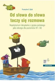 Od s�owa do s�owa toczy si� rozmowa. Repetytorium leksykalne z j�zyka polskiego jako obcego dla pozi