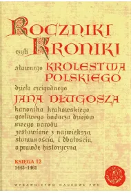 Roczniki czyli Kroniki s�awnego Kr�lestwa Polskiego Ksi�ga dwunasta 1445-1461
