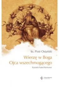 Wierz� w Boga Ojca wszechmog�cego. Kazania katechizmowe