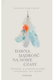 Dawna m�dro�� na nowe czasy. Rozmowy z uzdrawiaczami i szamanami XXI wieku