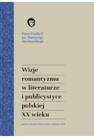 Wizje romantyzmu w literaturze i publicystyce polskiej XX wieku