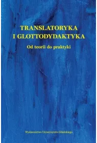 Translatoryka i glottodydaktyka. Od teorii do praktyki