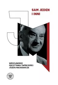 Sam jeden i inni. Wroc�awskie odczytania tw�rczo�ci J�zefa Mackiewicza