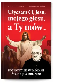 U�yczam ci jezu mojego g�osu a ty m�w rozmowy ze �wiadkami �ycia ojca dolindo