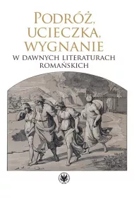 Podr�, ucieczka, wygnanie w dawnych literaturach roma�skich
