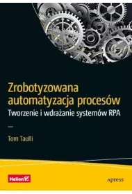 Zrobotyzowana automatyzacja proces�w. Tworzenie i wdra�anie system�w RPA