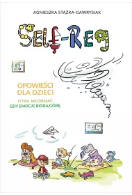 Self-Reg. Opowie�ci dla dzieci o tym, jak dzia�a�, gdy emocje bior� g�r�