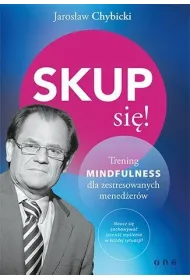 Skup si�! Trening mindfulness dla zestresowanych prac�