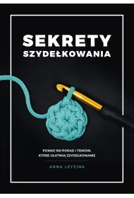 Sekrety szyde�kowania. Ponad 100 porad i trik�w, kt�re u�atwi� szyde�kowanie