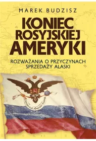 Koniec rosyjskiej Ameryki. Rozwaania o przyczynach sprzeday Alaski