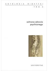Antologia bioetyki Tom 6. Ochrona zdrowia psychicznego