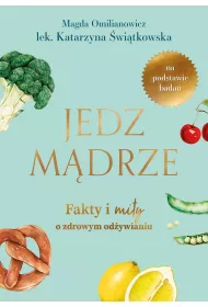 Jedz m�drze. Fakty i mity o zdrowym od�ywianiu