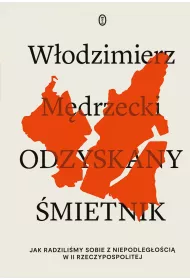 Odzyskany �mietnik. Jak radzili�my sobie z niepodleg�o�ci� w II Rzeczpospolitej