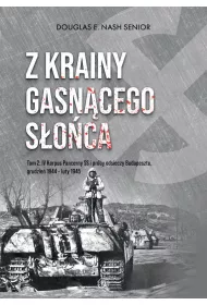 Z krainy gasn�cego s�o�ca. Tom 2. IV Korpus Pancerny SS i pr�by odsieczy Budapesztu, grudzie� 1944 &ndash; luty 1945