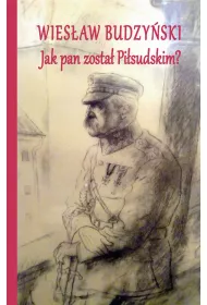 Jak pan zosta� Pi�sudskim