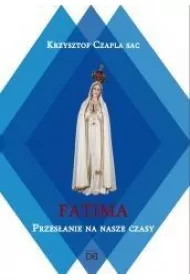 Fatima.Przes�anie na nasze czasy