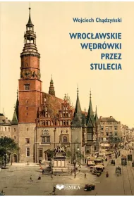 Wroc�awskie w�dr�wki przez stulecia