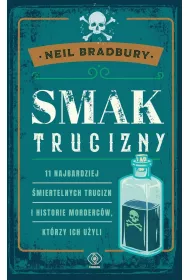 Smak trucizny. 11 najbardziej miertelnych trucizn i historie mordercw, ktrzy ich uyli