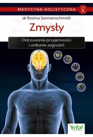 Zmys�y. Odczuwanie przyjemno�ci i unikanie zagro�e�. Medycyna holistyczna. Tom 10