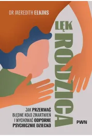 L�k rodzica. Jak przerwa� b��dne ko�o zmartwie� i wychowa� odporne psychicznie dziecko