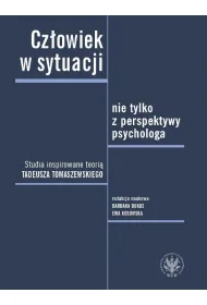 Cz�owiek w sytuacji nie tylko z perspektywy psychologa. Studia inspirowane teori� Tadeusza Tomaszews