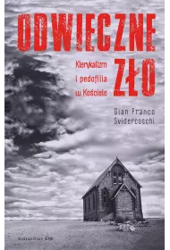 Odwieczne z�o. Klerykalizm i pedofilia w Ko�ciele