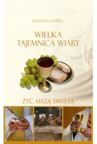 Wielka tejemnica wiary. �y� Msz� �wi�t�