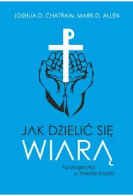 Jak dzieli� si� wiar�. Apologetyka w �wietle Krzy�a