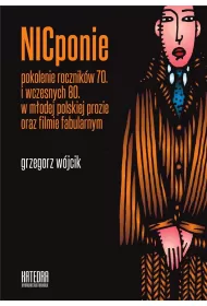 NICponie pokolenie rocznik�w 70. i wczesnych 80. w m�odej polskiej prozie oraz filmie fabularnym