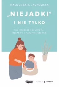 "Niejadki" i nie tylko. Wybi�rczo�� pokarmowa, neofobia i marudne jedzenie