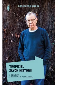 Tropiciel zych historii. Rozmowa z Martinem Pollackiem
