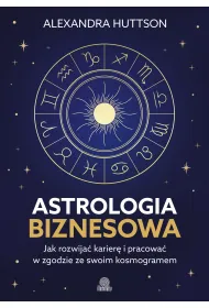 Astrologia biznesowa. Jak rozwija� karier� i pracowa� w zgodzie ze swoim kosmogramem