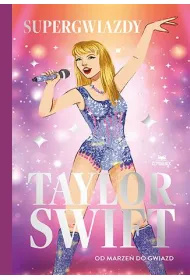 Taylor Swift. Od marze� do gwiazd. Supergwiazdy
