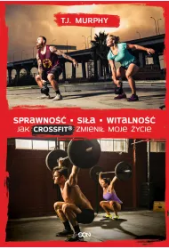 Sprawno��. Si�a. Witalno��. Jak CrossFit zmieni� moje �ycie