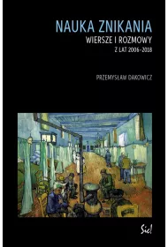 Nauka znikania Wiersze i rozmowy z lat 2006-2018