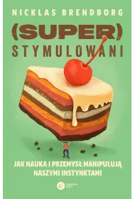 Superstymulowani. Jak nauka i przemys� manipuluj� naszymi instynktami
