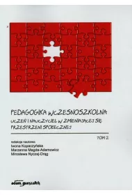 Pedagogika wczesnoszkolna. Ucze� i nauczyciel w zmieniaj�cej si� przestrzeni spo�ecznej. Tom 2