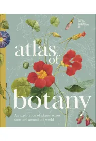Atlas of Botany. An Exploration of Plants Across Time and Around the World