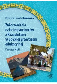Zakorzenienie dzieci repatriant�w z Kazachstanu w polskiej przestrzeni edukacyjnej. Pierwsze kroki