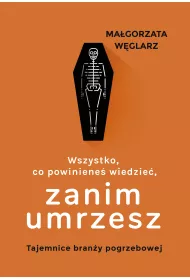 Wszystko, co powiniene� wiedzie�, zanim umrzesz. Tajemnice bran�y pogrzebowej