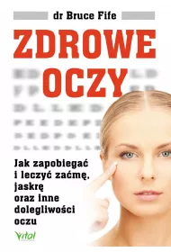 Zdrowe oczy. Jak zapobiega� i leczy� za�m�, jaskr� oraz inne dolegliwo�ci oczu