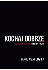 Kochaj dobrze. Relacje damsko-m�skie: instrukcja obs�ugi
