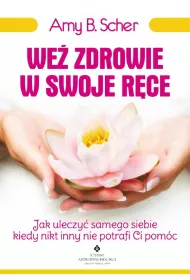 We� zdrowie w swoje r�ce. Jak uleczy� samego siebie, kiedy nikt inny nie potrafi Ci pom�c