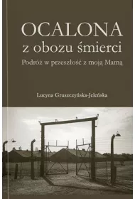 Ocalona z obozu �mierci. Podr� w przesz�o�� z moj� Mam�
