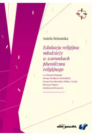 Edukacja religijna m�odzie�y w warunkach pluralizmu religijnego w wybranych krajach Europy �rodkowo-Wschodniej (Grupa Wyszehradzka: Polska, Czechy, S�owacja, W�gry) - studium por�wnawcze